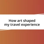 How art shaped my travel experience