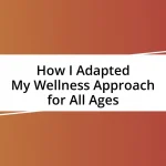 How I Adapted My Wellness Approach for All Ages