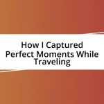 How I Captured Perfect Moments While Traveling