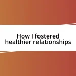 How I fostered healthier relationships