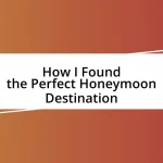 How I Found the Perfect Honeymoon Destination