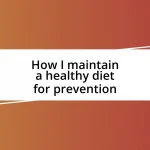 How I maintain a healthy diet for prevention