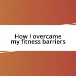 How I overcame my fitness barriers