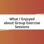 What I Enjoyed about Group Exercise Sessions