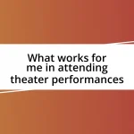 What works for me in attending theater performances