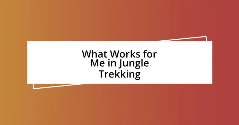 What Works for Me in Jungle Trekking