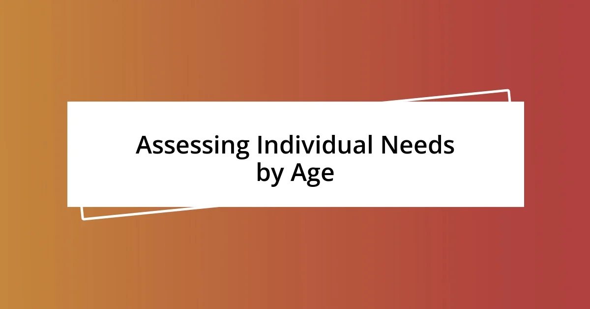 Assessing Individual Needs by Age