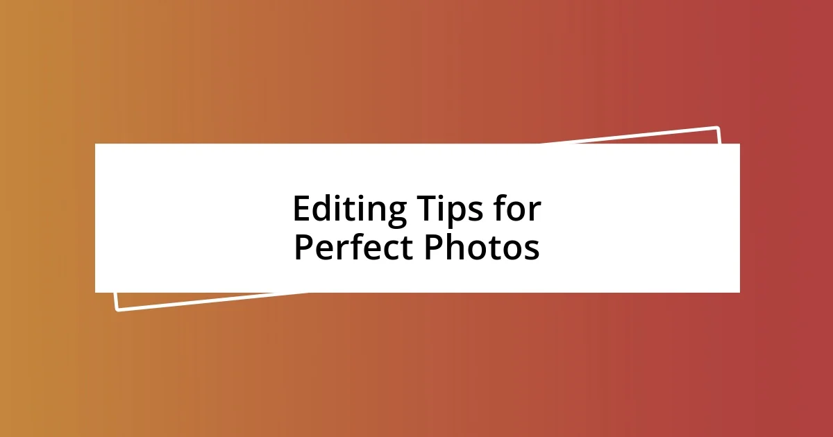 Editing Tips for Perfect Photos