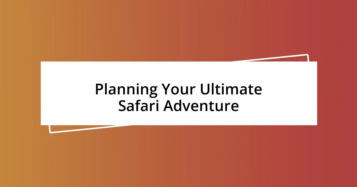 Planning Your Ultimate Safari Adventure