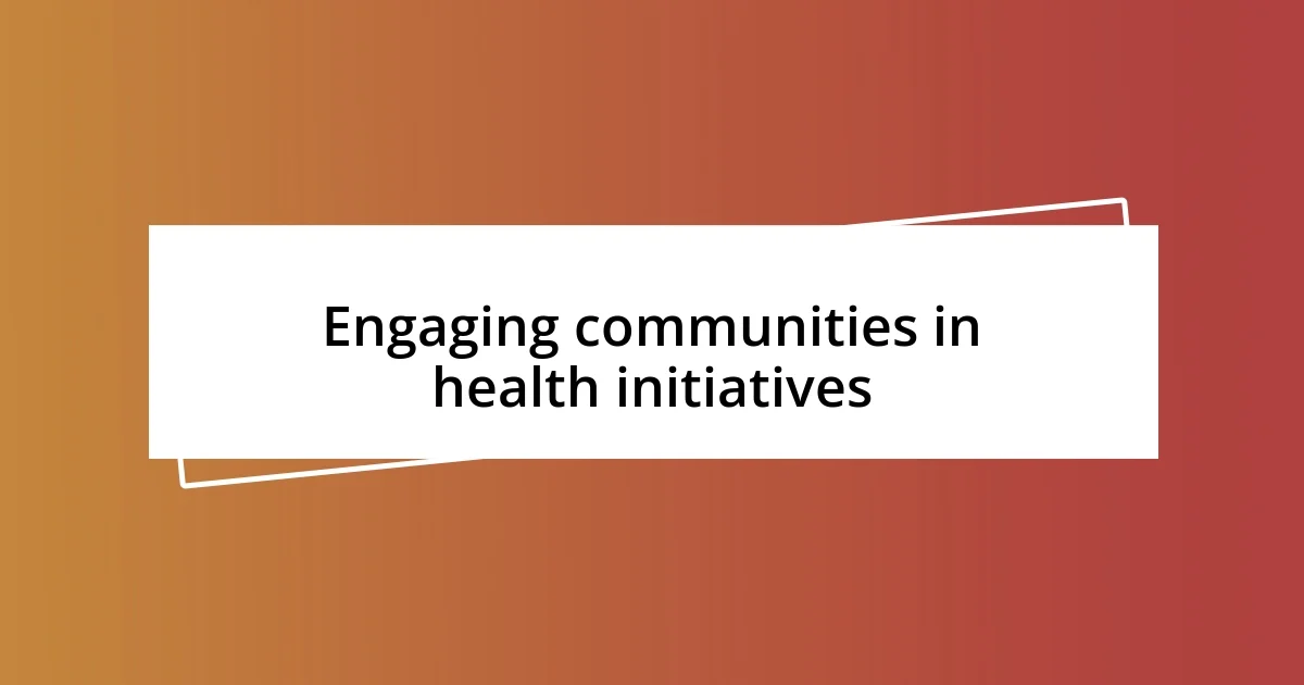 Engaging communities in health initiatives