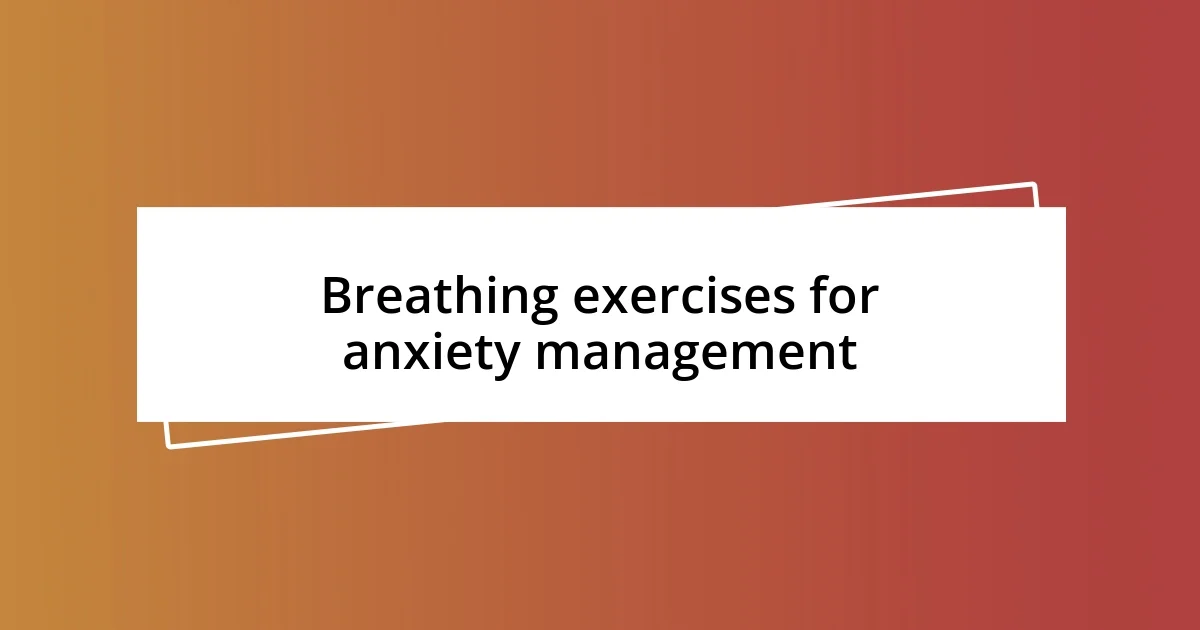 Breathing exercises for anxiety management