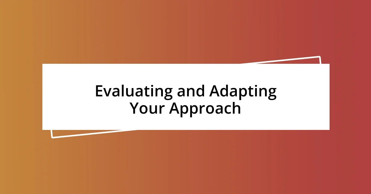 Evaluating and Adapting Your Approach