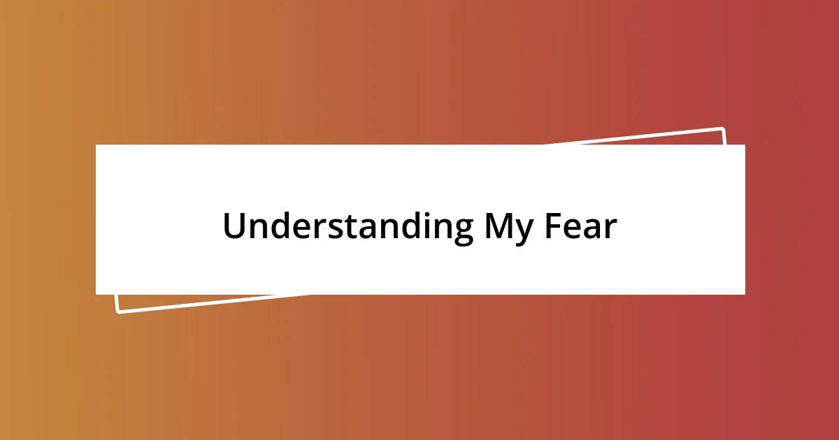 Understanding My Fear