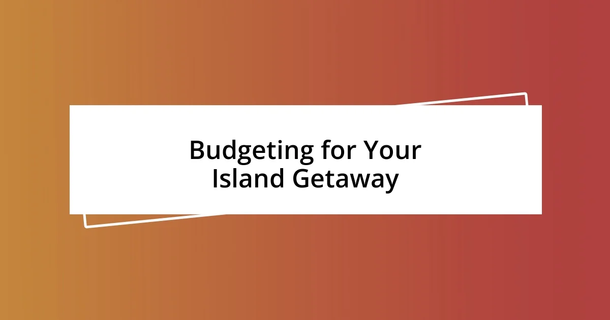 Budgeting for Your Island Getaway