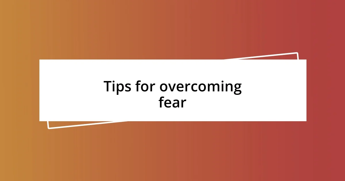 Tips for overcoming fear