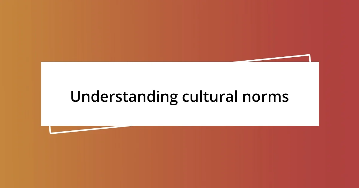 Understanding cultural norms