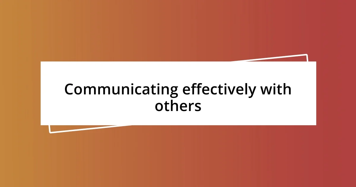 Communicating effectively with others