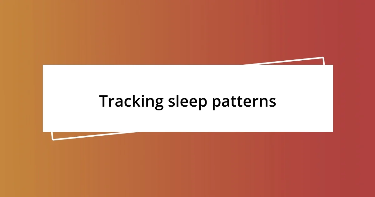 Tracking sleep patterns