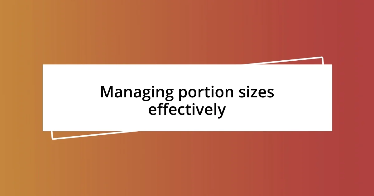 Managing portion sizes effectively