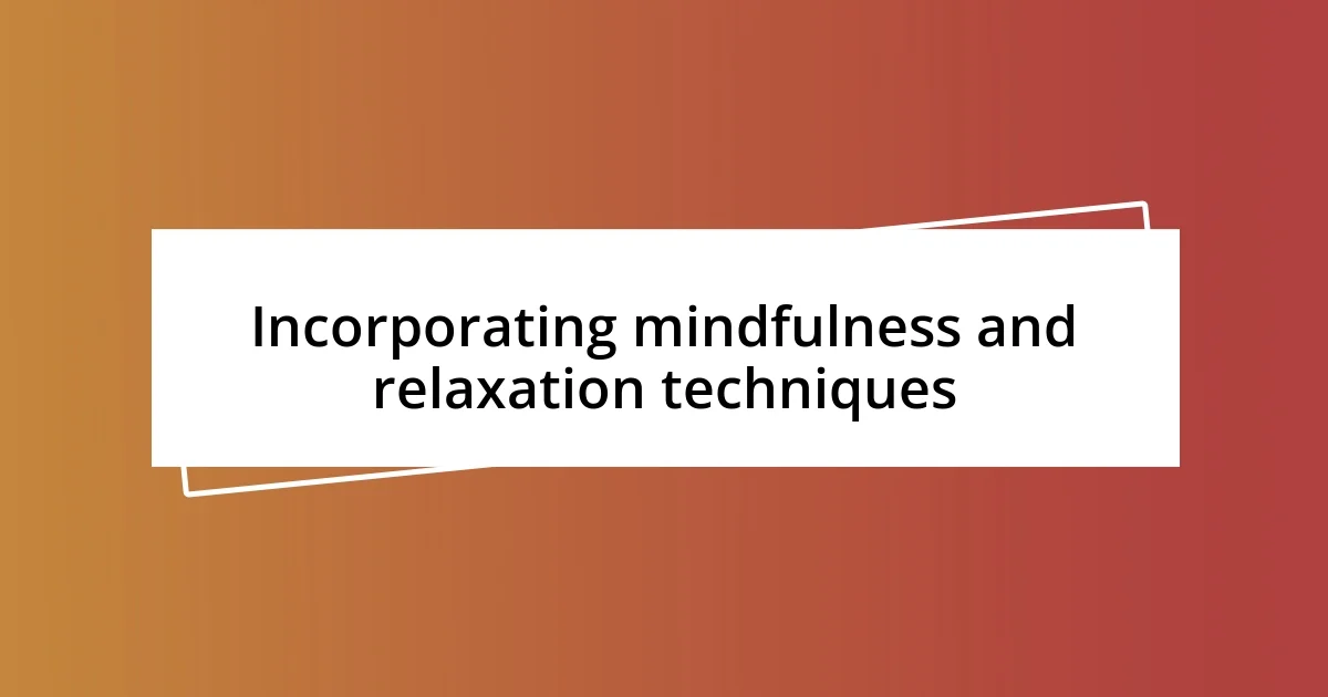 Incorporating mindfulness and relaxation techniques