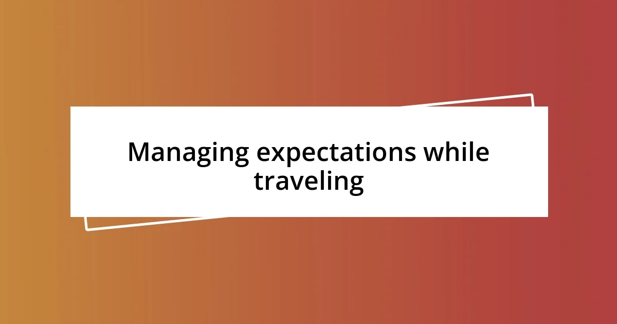 Managing expectations while traveling