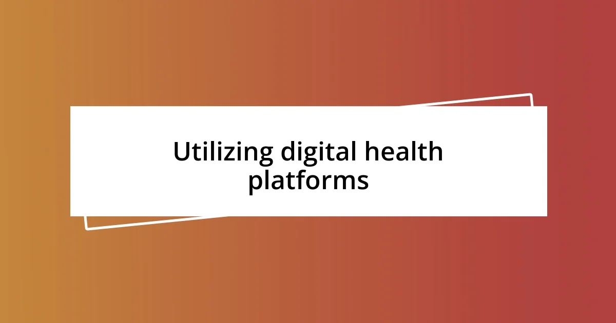 Utilizing digital health platforms