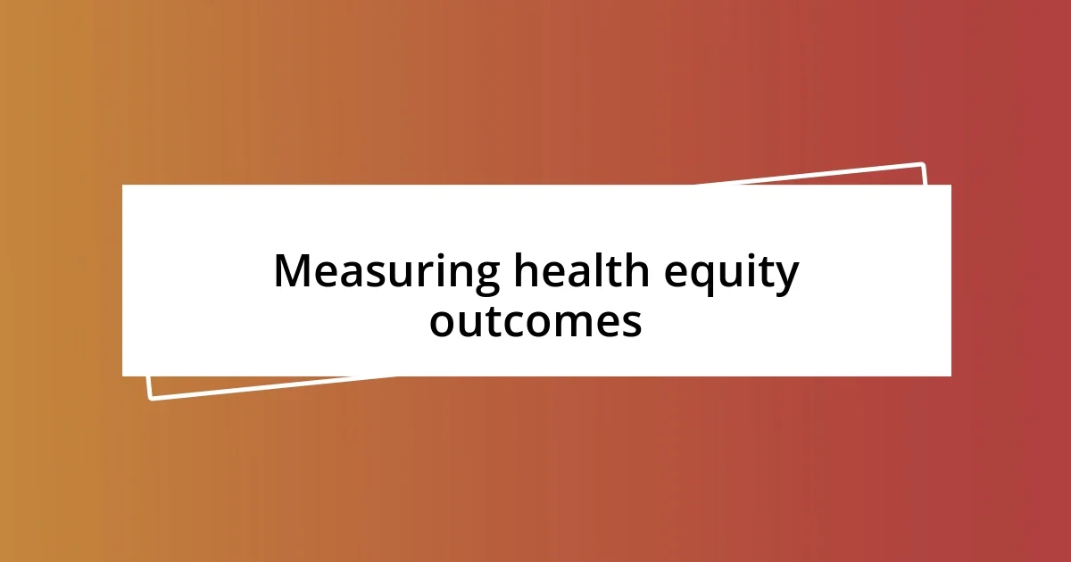 Measuring health equity outcomes