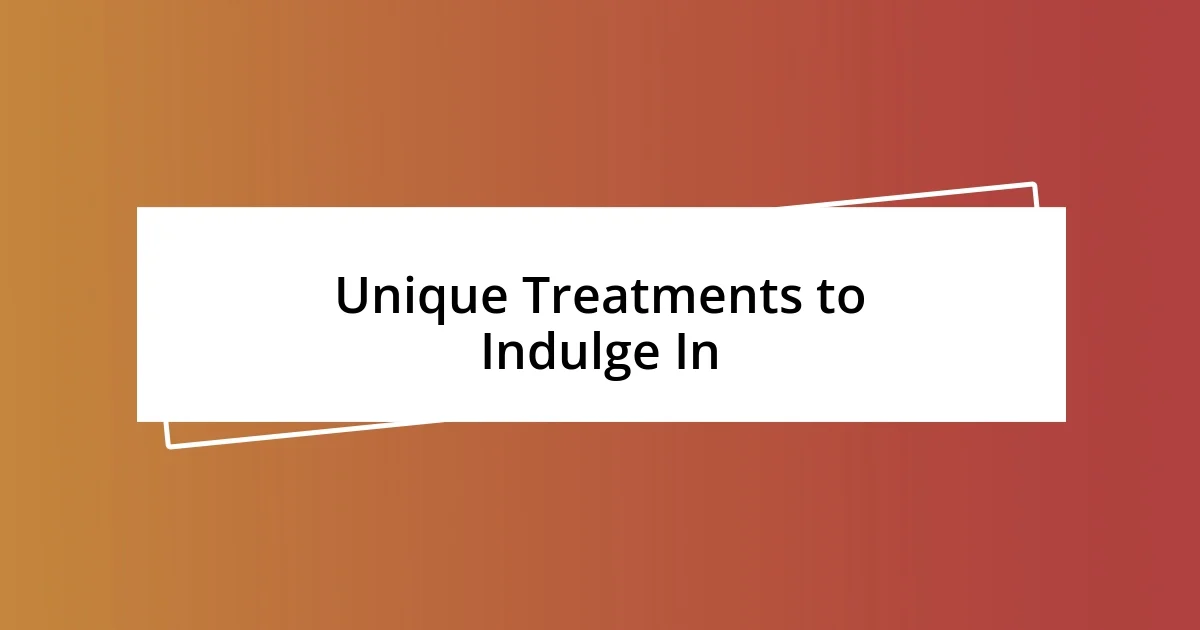 Unique Treatments to Indulge In