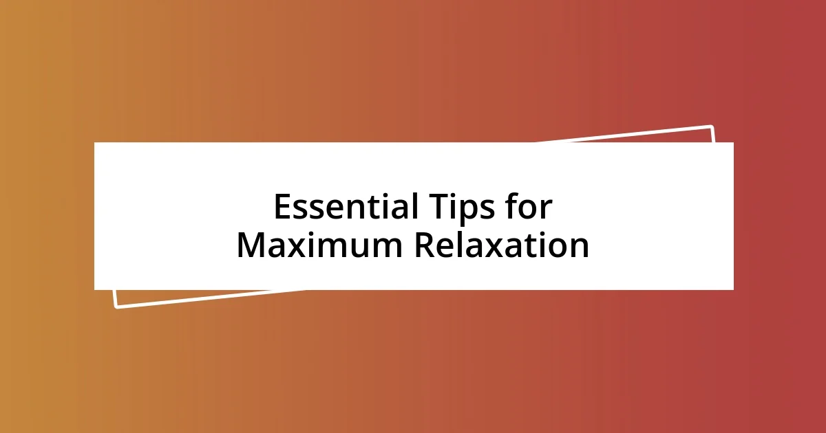 Essential Tips for Maximum Relaxation