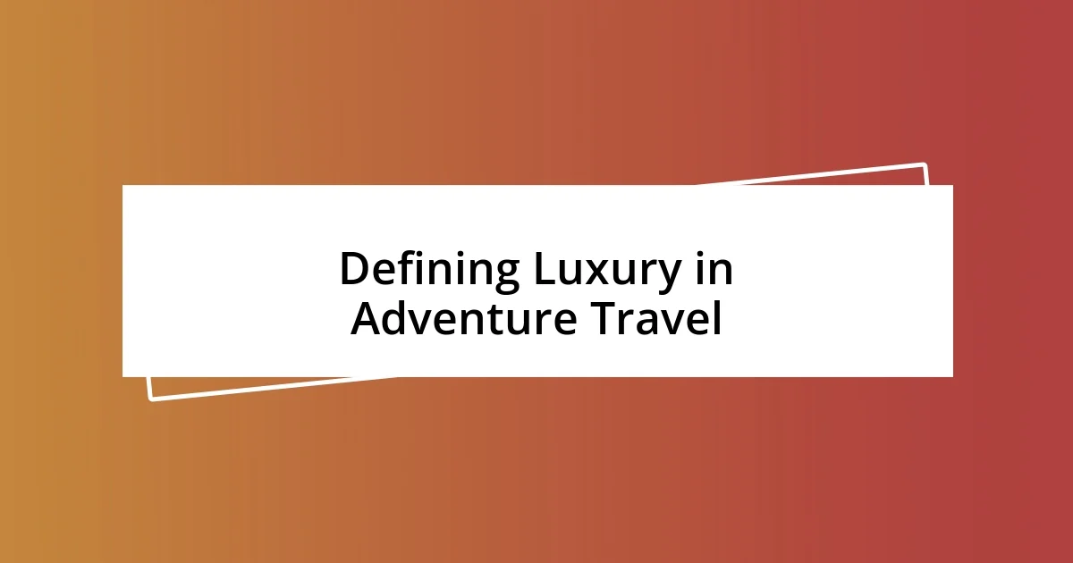 Defining Luxury in Adventure Travel