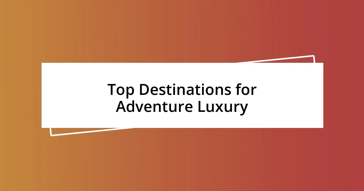 Top Destinations for Adventure Luxury