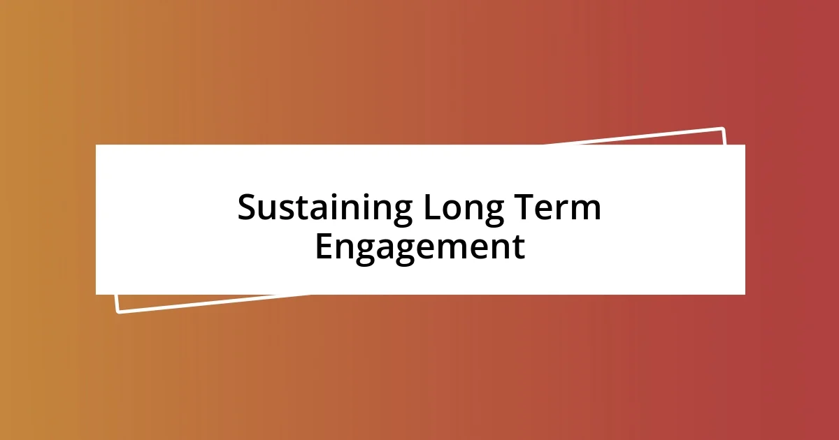 Sustaining Long Term Engagement