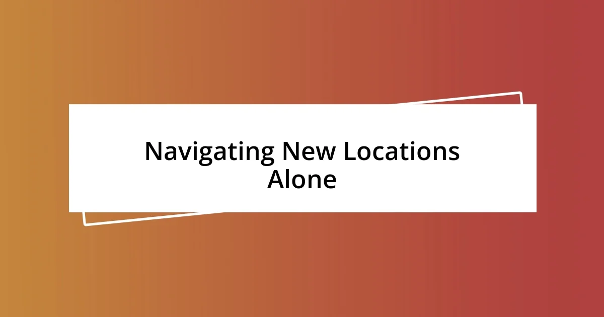 Navigating New Locations Alone