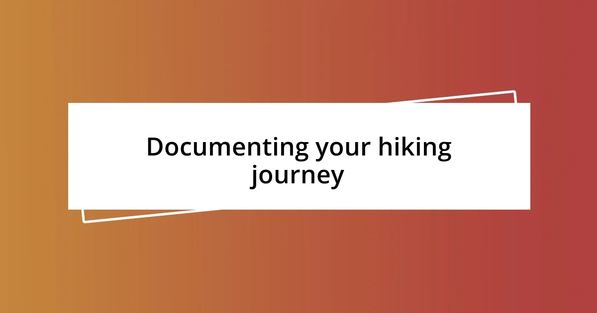 Documenting your hiking journey