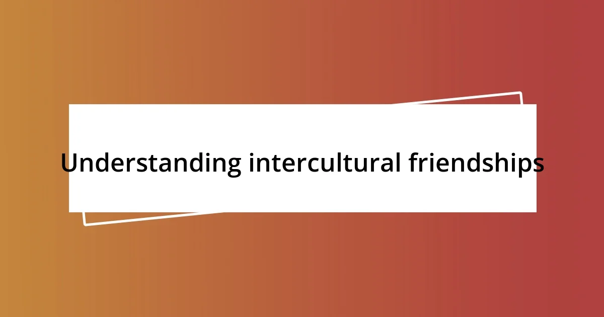 Understanding intercultural friendships