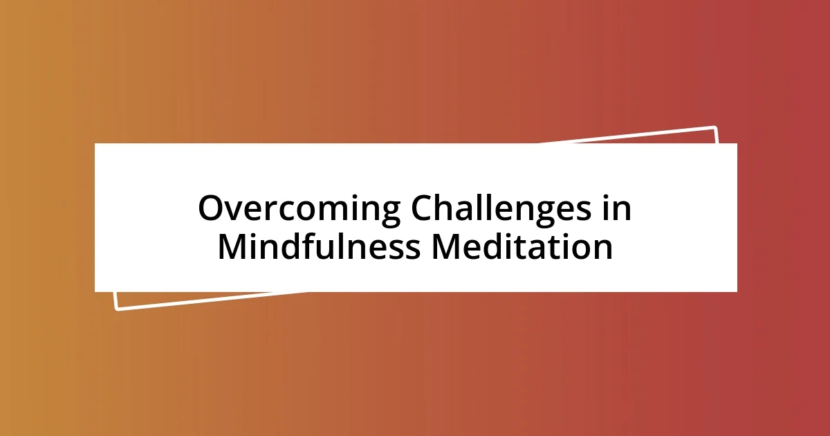 Overcoming Challenges in Mindfulness Meditation