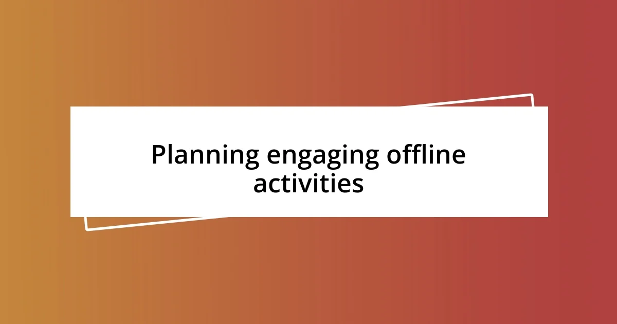 Planning engaging offline activities