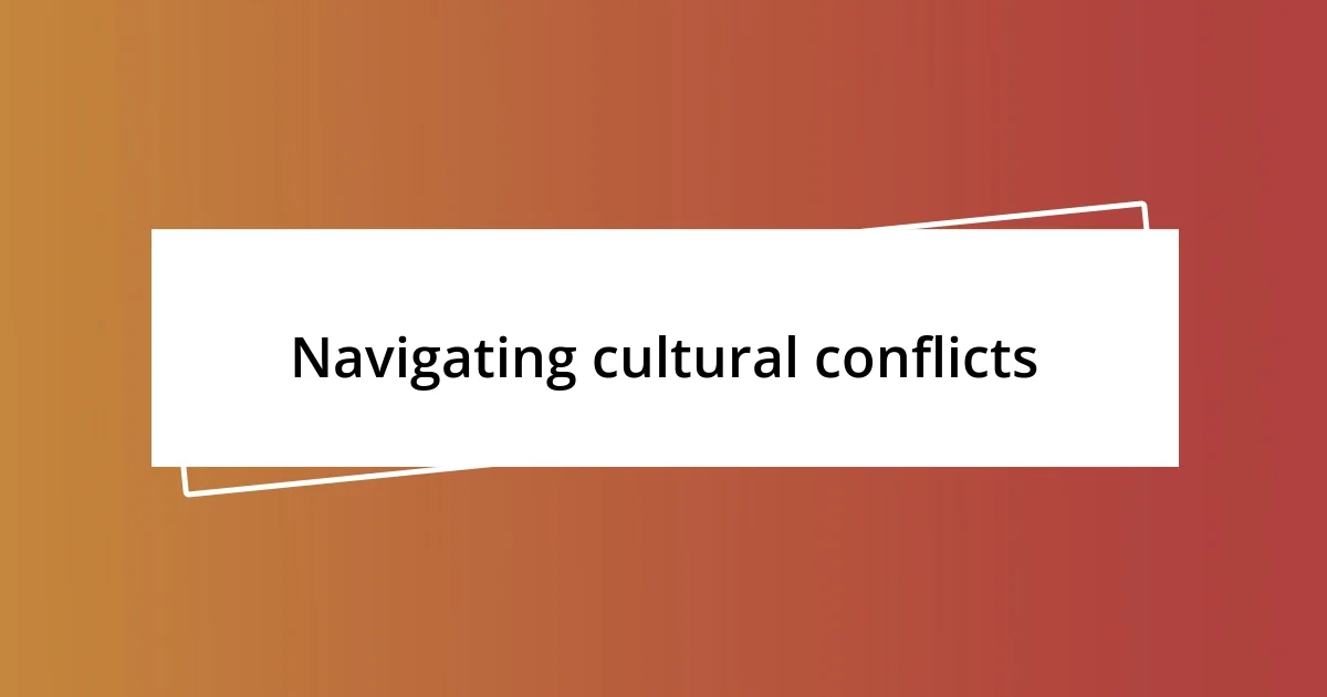 Navigating cultural conflicts