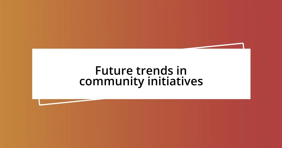 Future trends in community initiatives