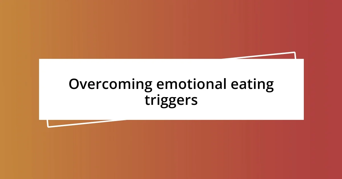 Overcoming emotional eating triggers