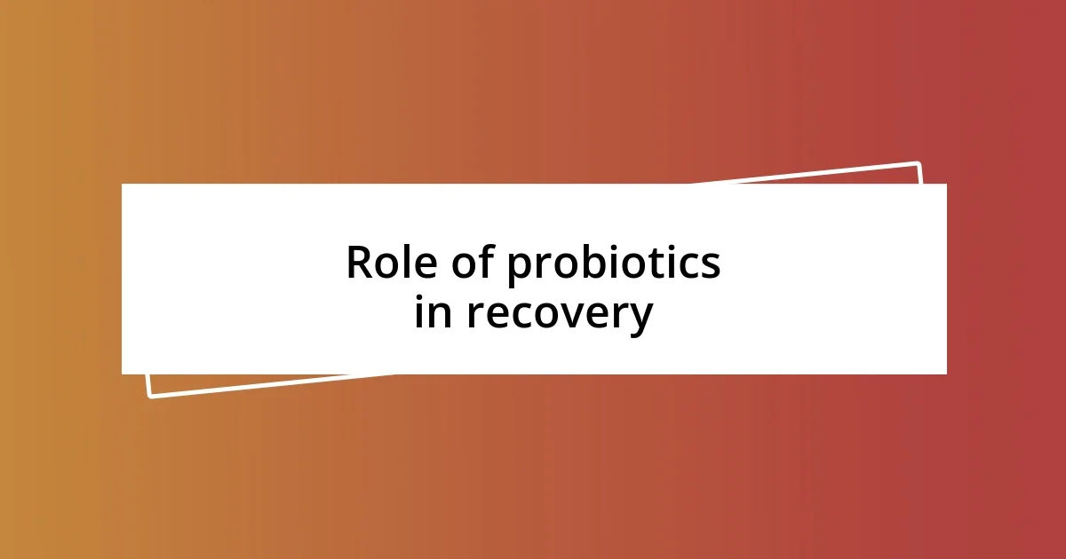 Role of probiotics in recovery